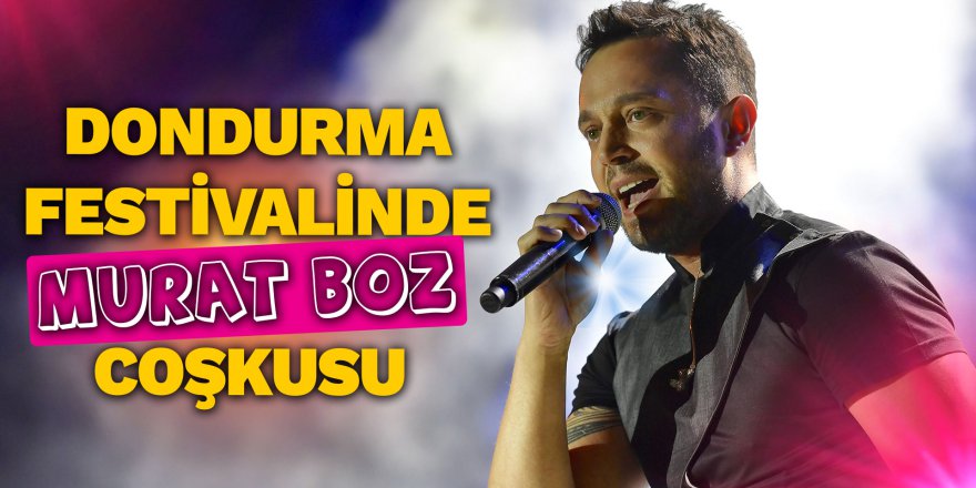 Dondurma festivalinde Murat Boz coşkusu! İşte muhteşem geceden kareler