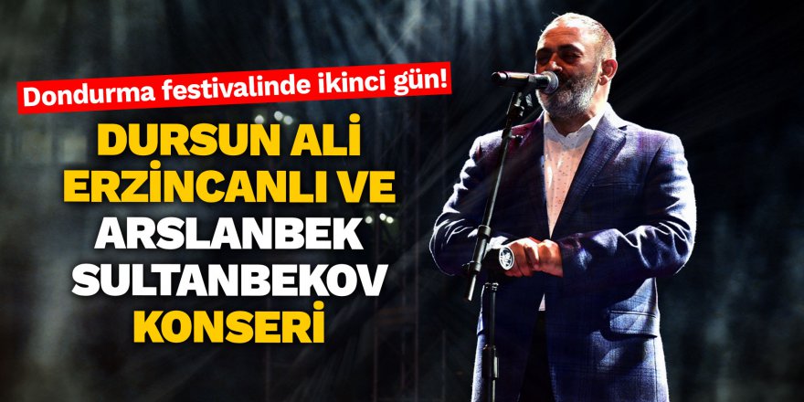 Dondurma festivalinde ikinci gün! Dursun Ali Erzincanlı ve Arslanbek Sul