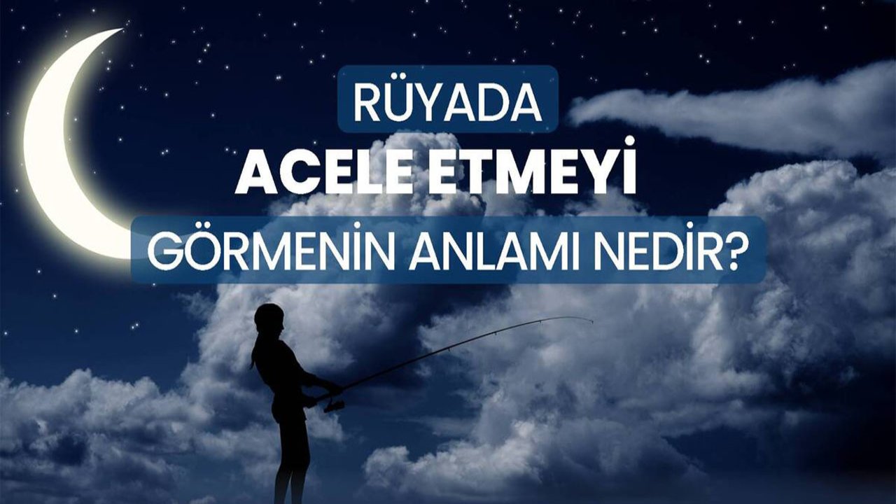 Rüyada Acele etmek ne anlama gelir?