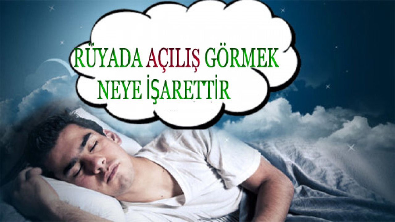 Rüyada Açılış görmek neye işarettir?