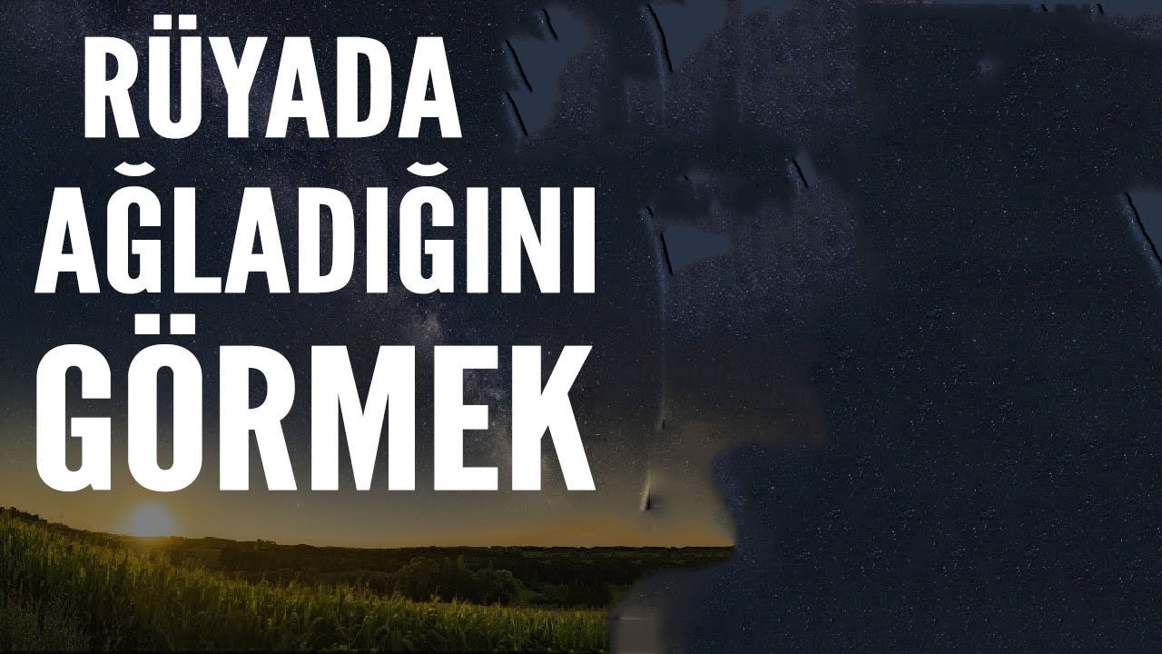 Rüyada Ağlamak ne anlama gelir?
