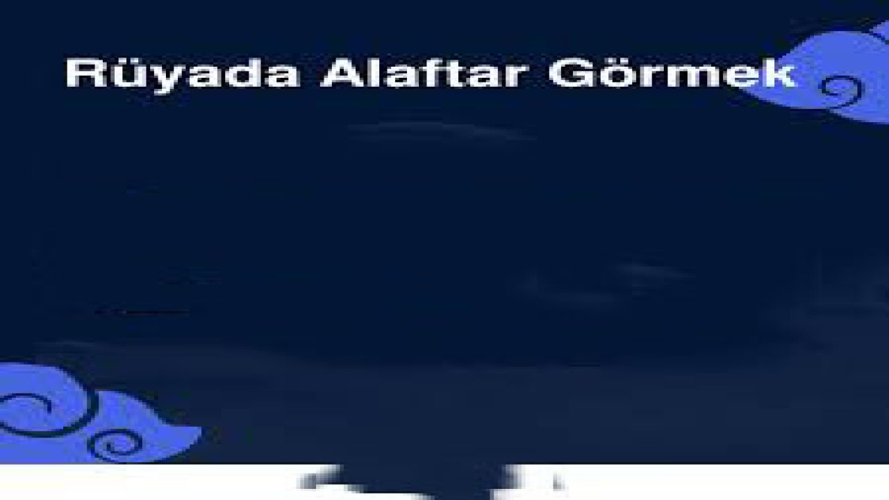 Rüyada Alaftar görmek ne anlama gelir?