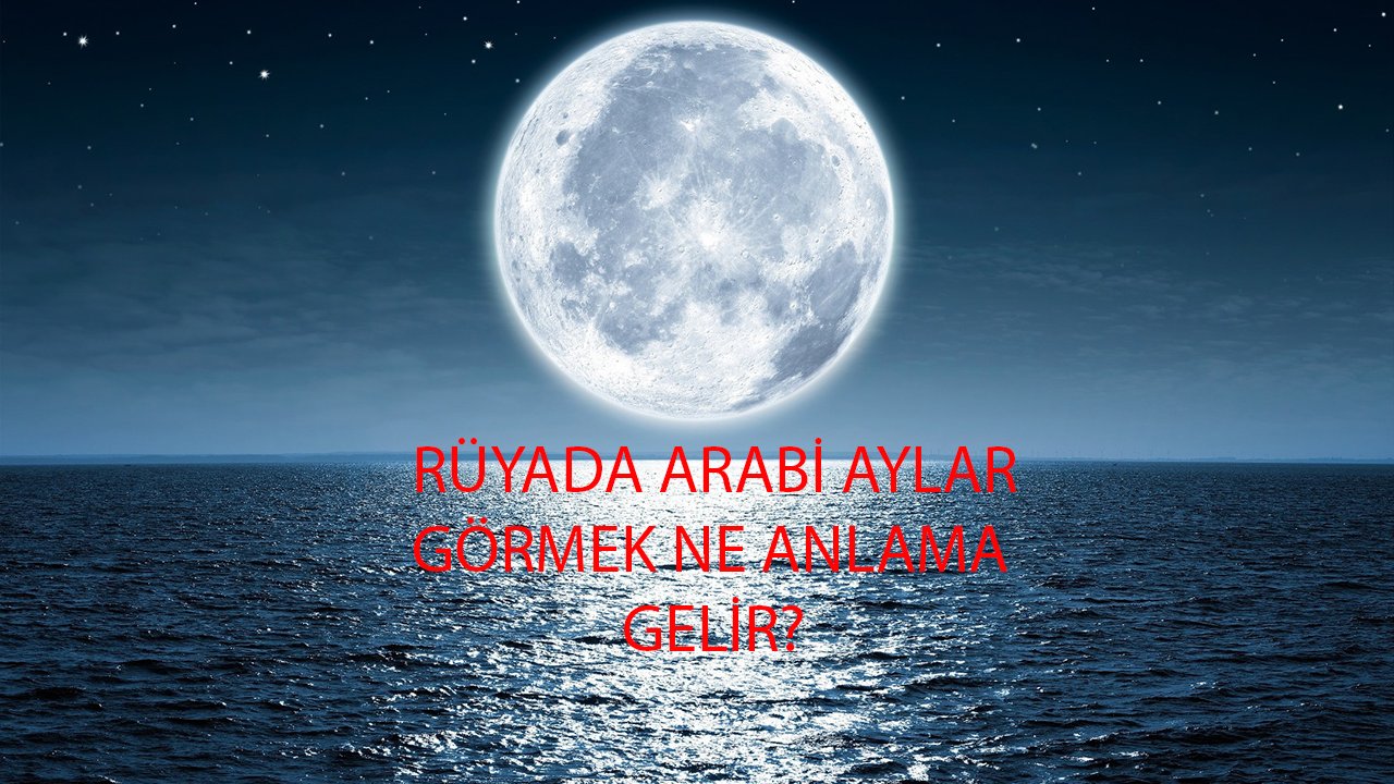 Rüyada Arabi Aylar görmek ne anlama gelir?