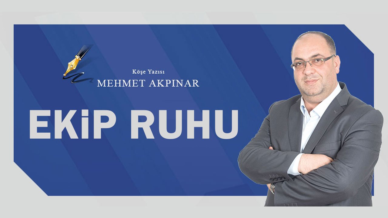 Mehmet Akpınar yazdı: Ekip ruhu