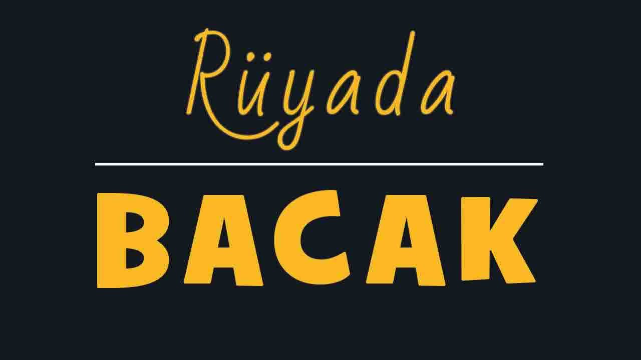 Rüyada Bacak görmek ne anlama gelir?