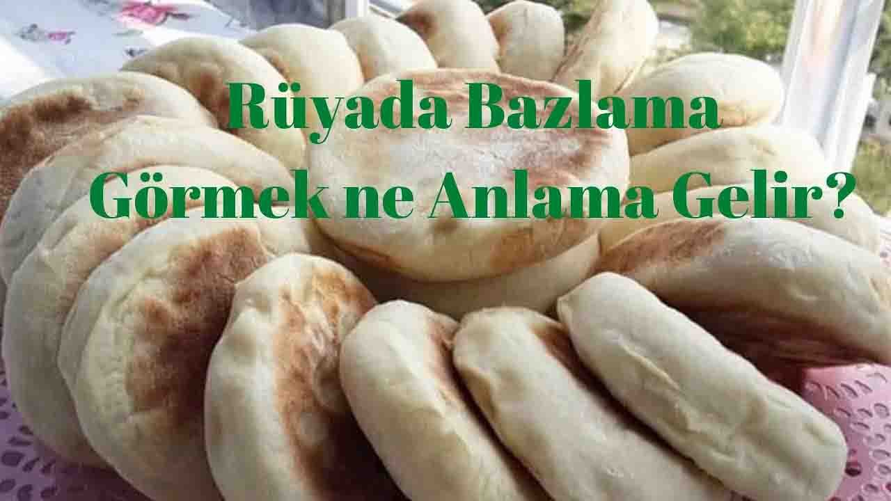 Rüyada Bazlama görmek ne anlama gelir?