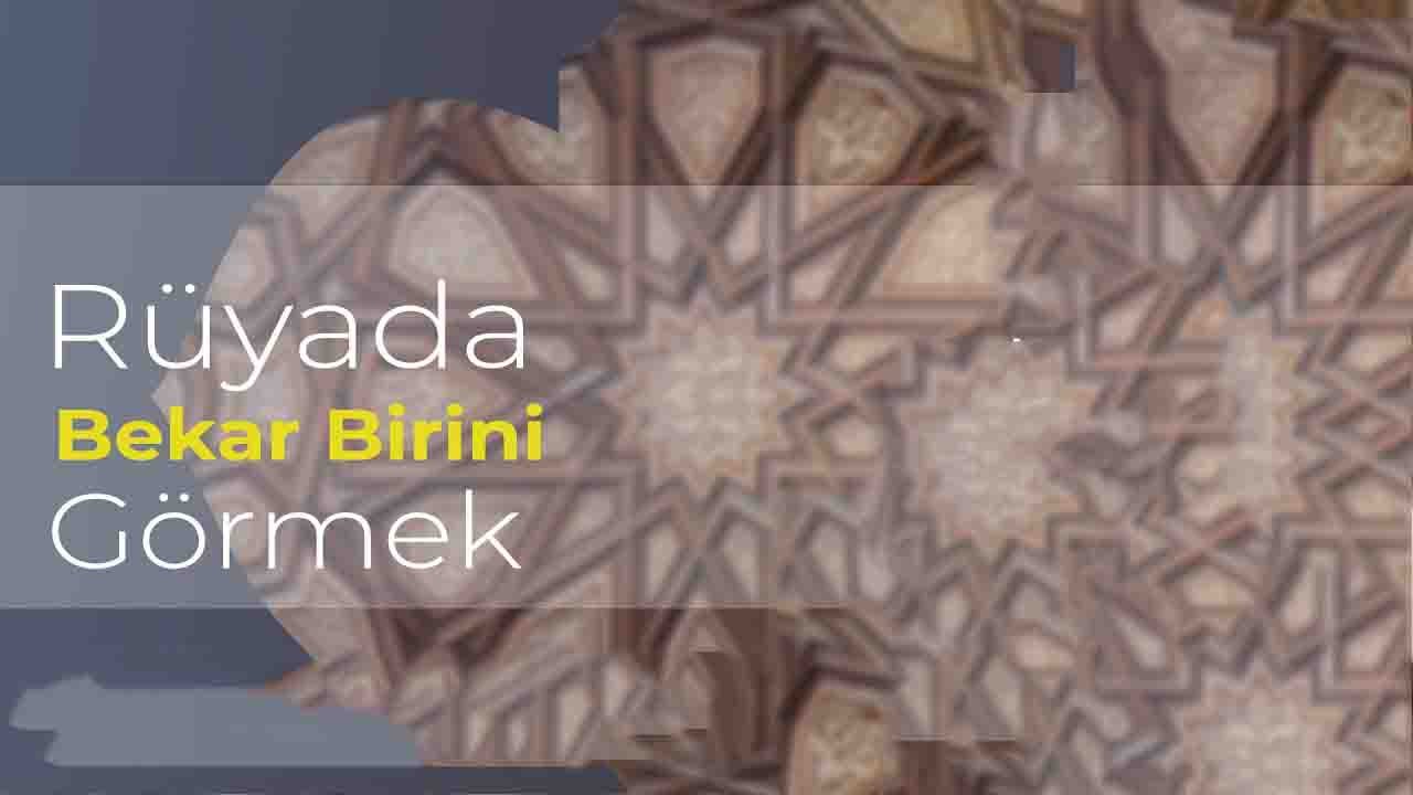 Rüyada Bekar görmek ne anlama gelir?