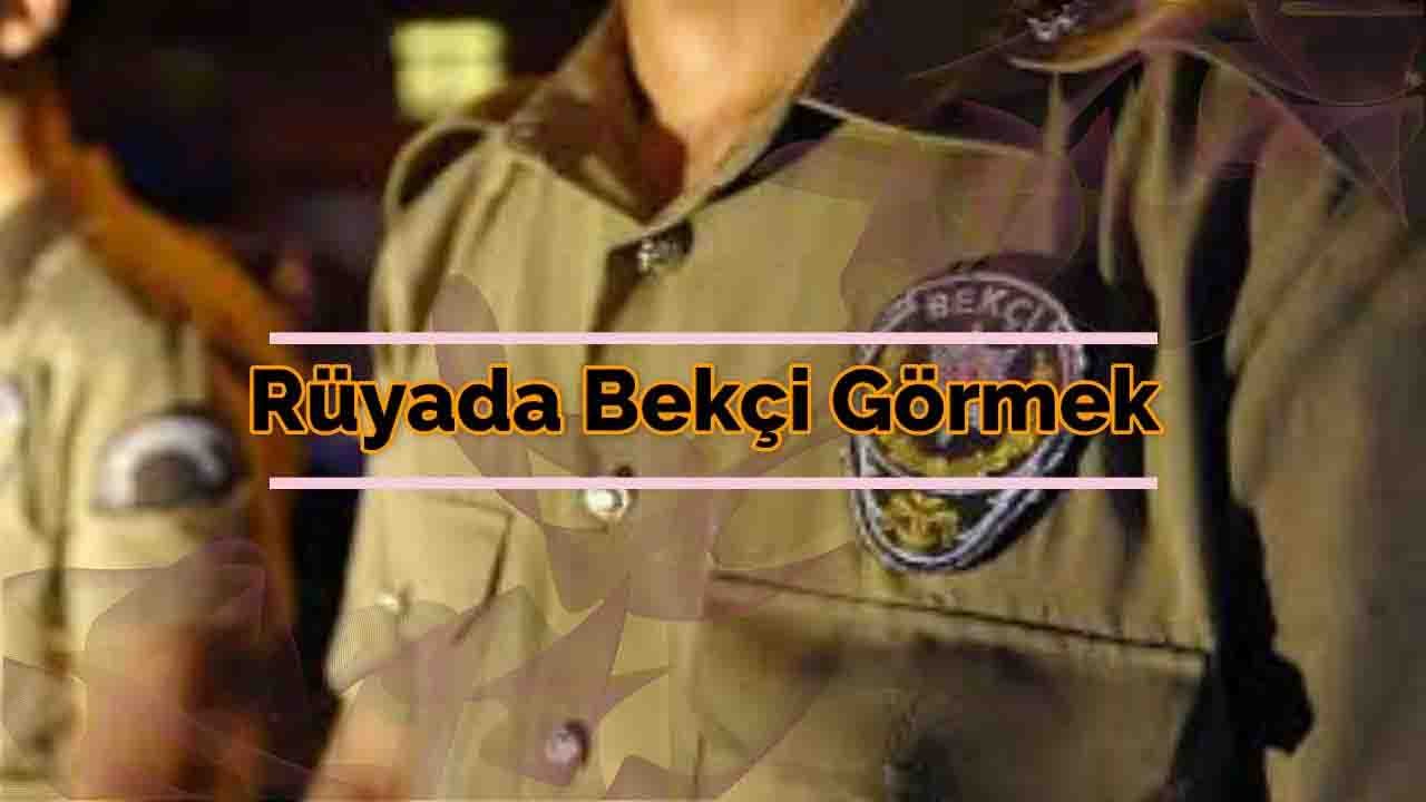 Rüyada Bekçi görmek ne anlama gelir?