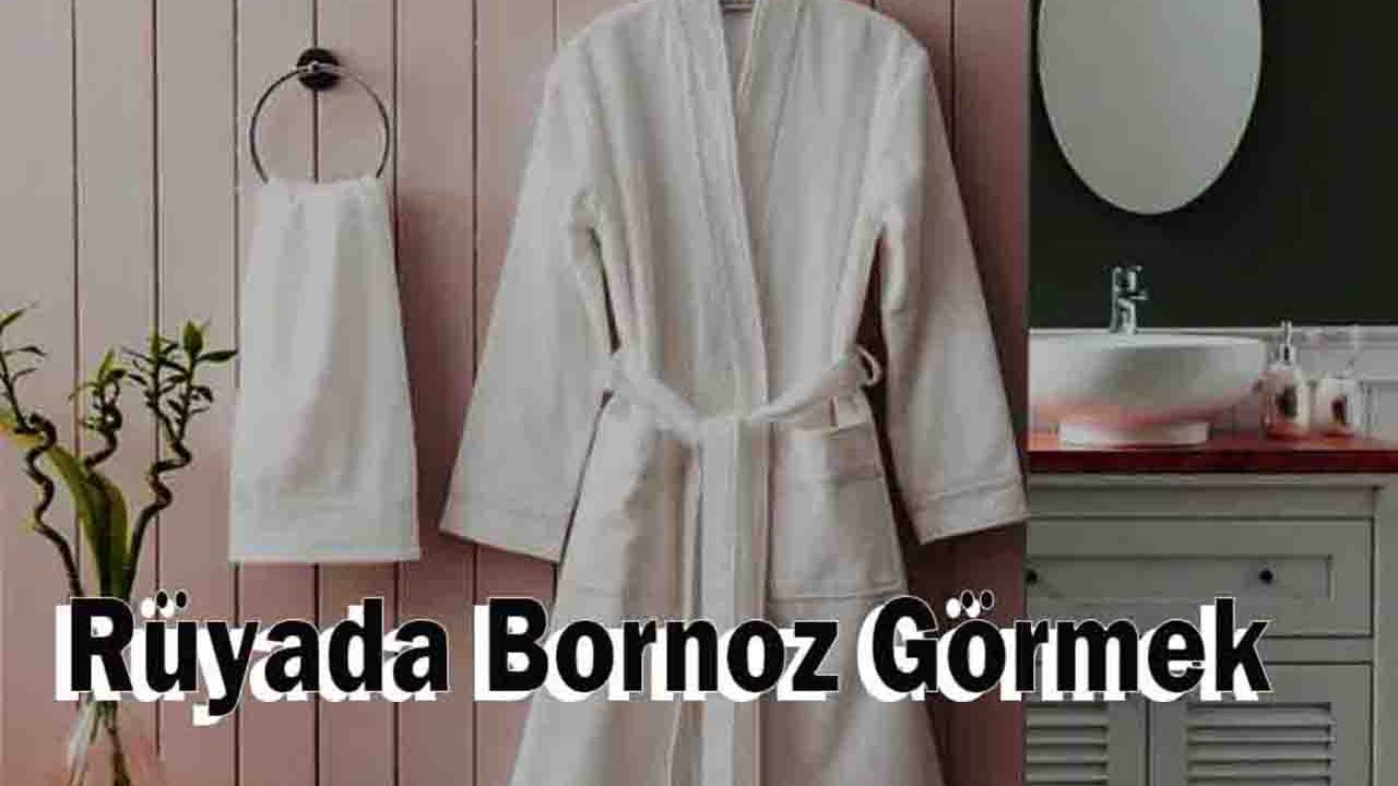 Rüyada Bornoz görmek ne anlama gelir?