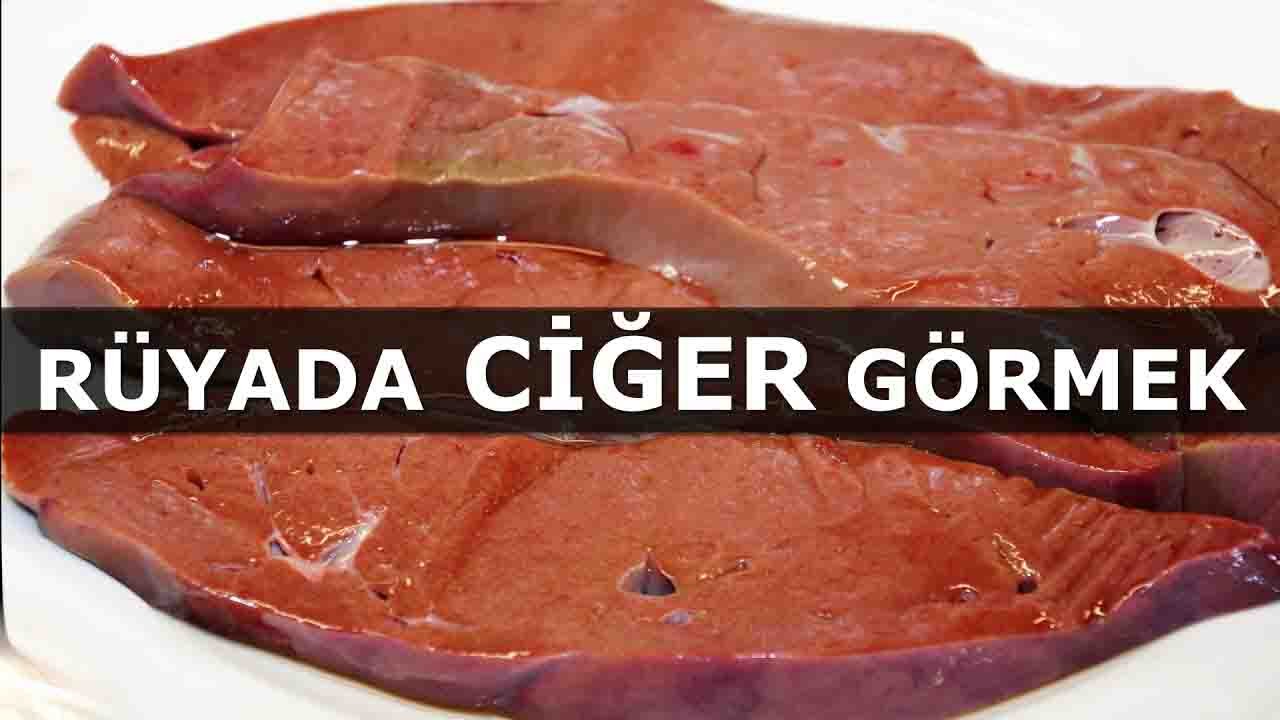 Rüyada Ciğer görmek ne anlama gelir?