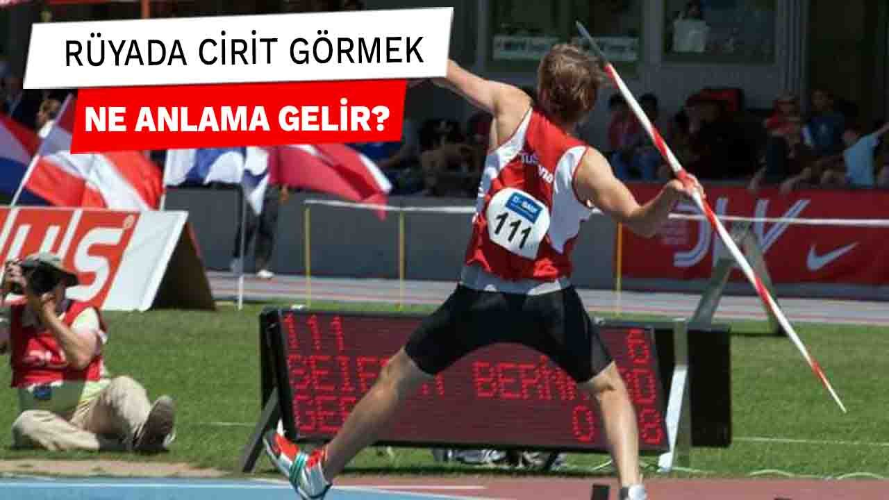 Rüyada Cirit görmek ne anlama gelir?