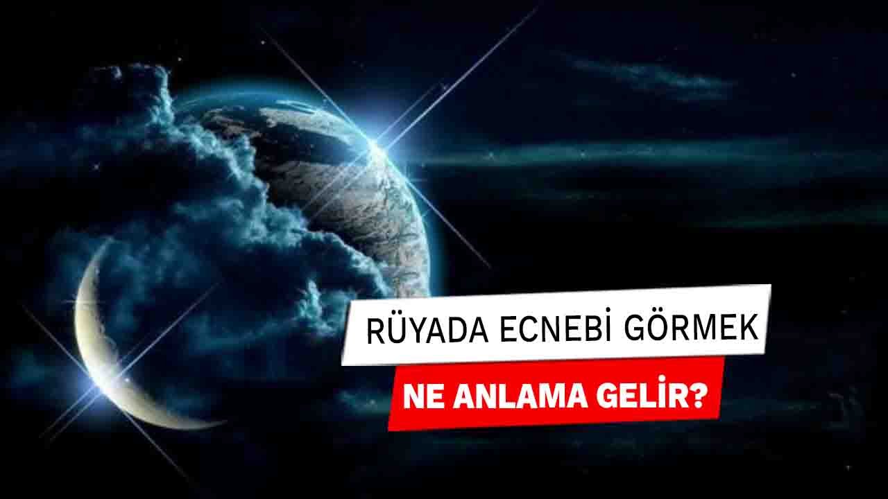Rüyada Ecnebi görmek ne anlama gelir?