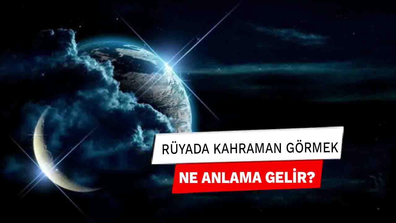 Rüyada Kahraman Görmek Ne Anlama Gelir?