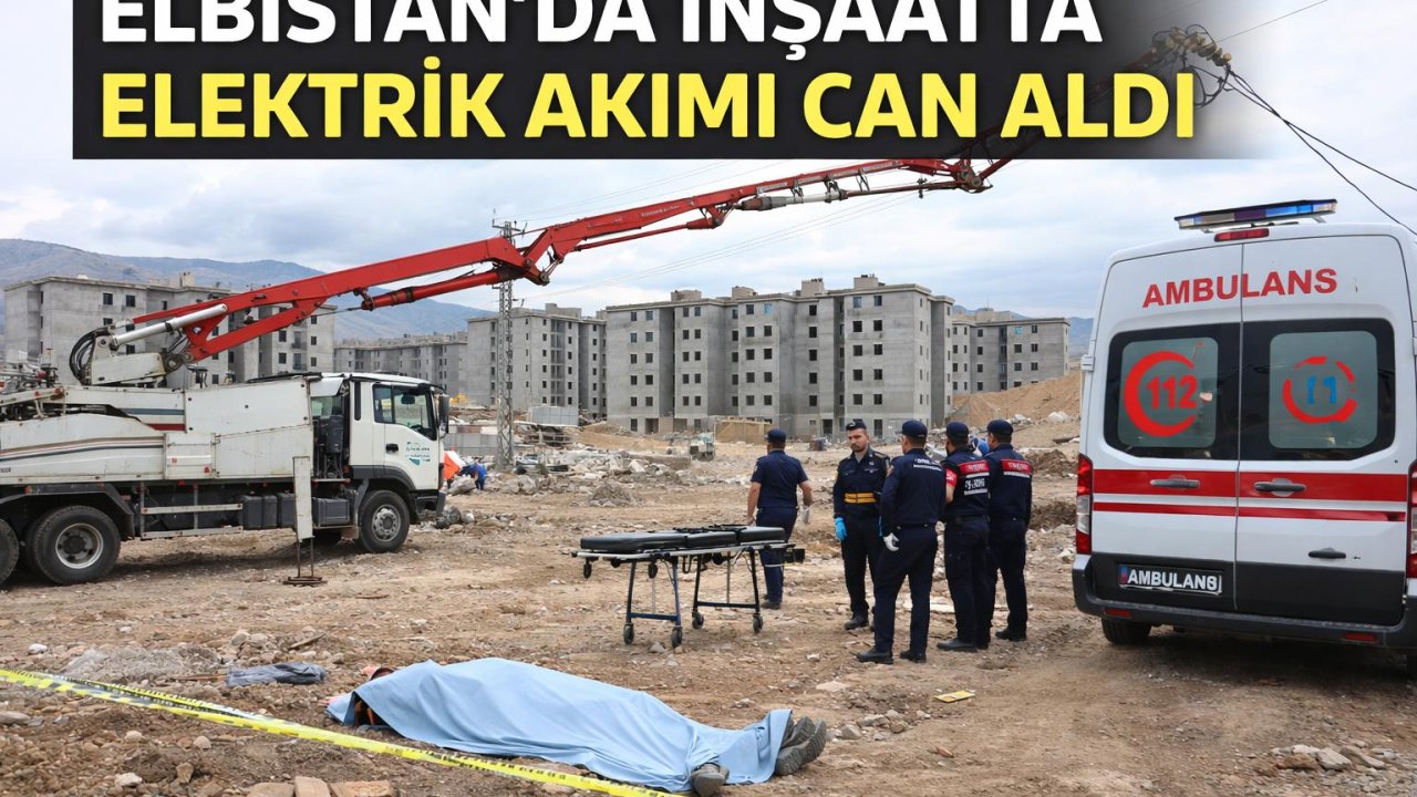 Kahramanmaraş’ta inşaatta elektrik akımı can aldı