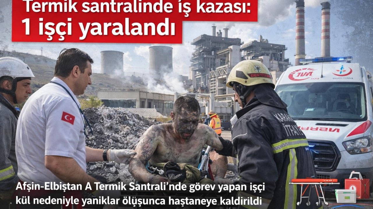 Kahramanmaraş’ta termik santralinde iş kazası 1 işçi yaralandı