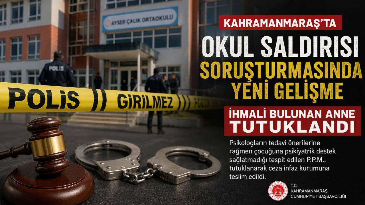 Kahramanmaraş’ta Okul Saldırısı Soruşturmasında  Anne Tutuklandı