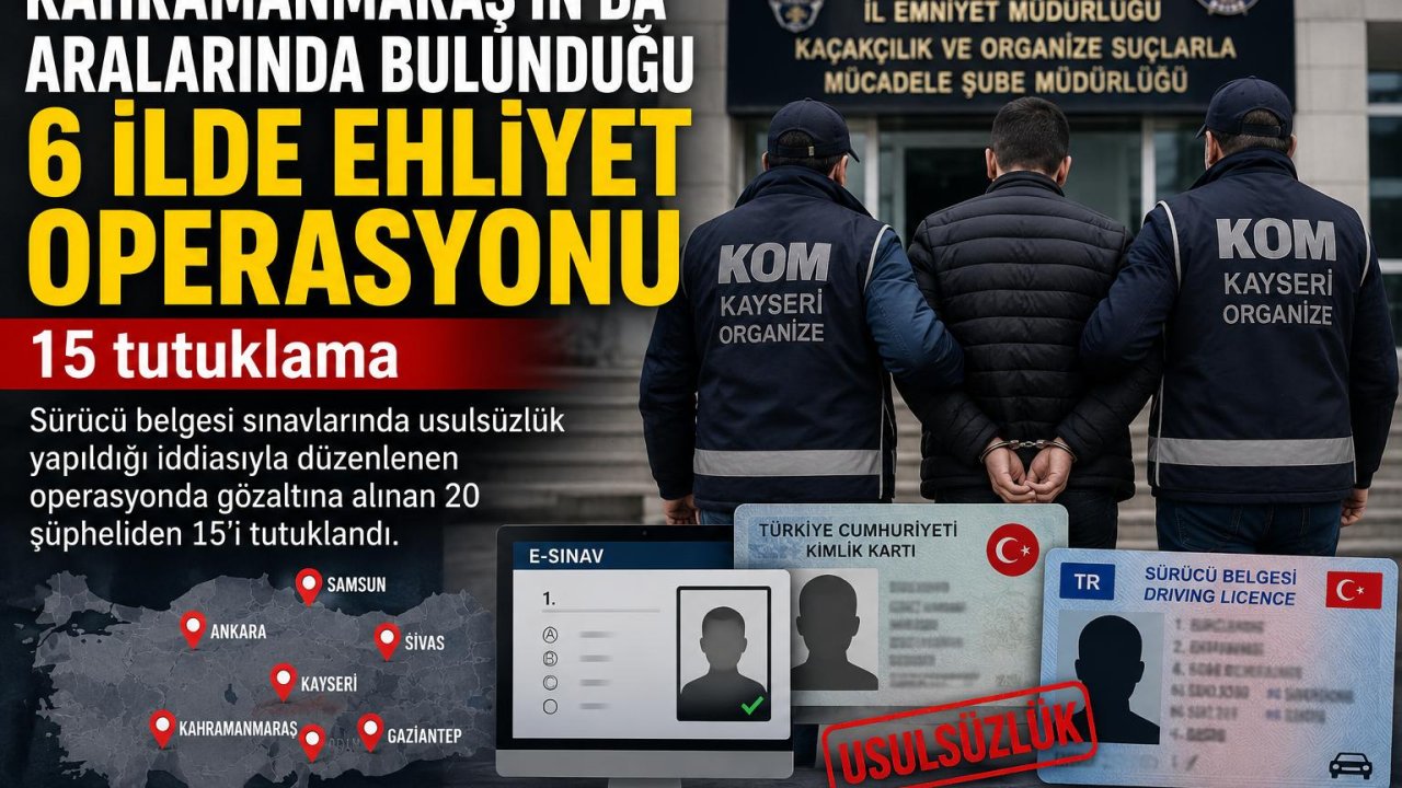 Kahramanmaraş’ta Ehliyet Operasyonu 15 Tutuklama