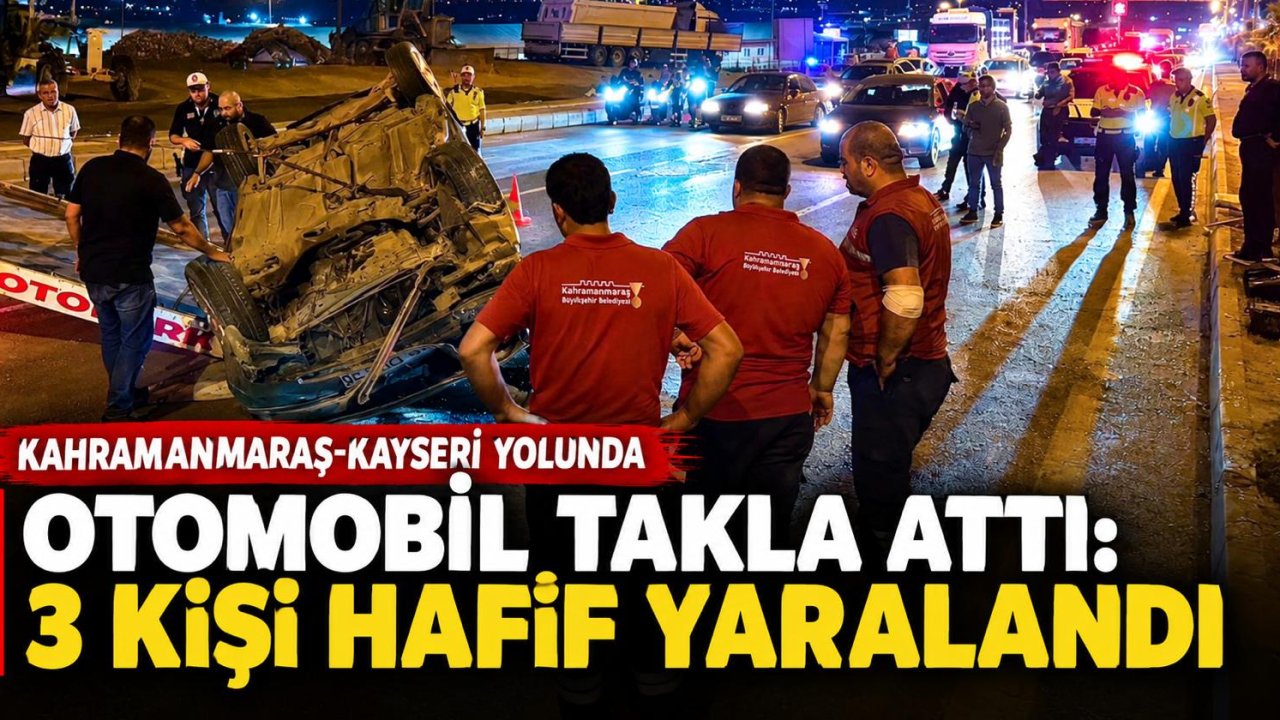 Kahramanmaraş otomobil takla attı: 3 yaralı