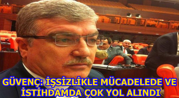 GÜVENÇ: İŞSİZLİKLE MÜCADELEDE VE İSTİHDAMDA ÇOK YOL ALINDI