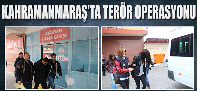 Kahramanmaraş'ta terör operasyonu! 18 kişi gözaltına alındı
