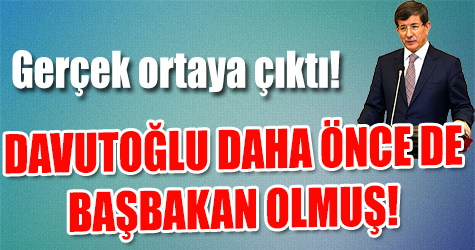 Davutoğlu daha önce de Başbakan olmuş!