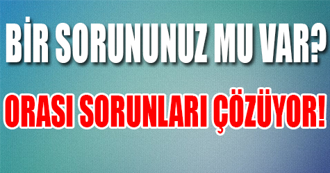 Bir sorununuz mu var? Orası sorunları çözüyor