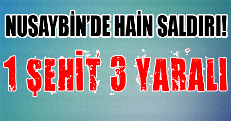 Nusaybin'de hain saldırı! 1 şehit 3 yaralı!
