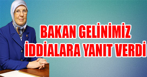 Bakan gelinimiz, iddialara cevap verdi