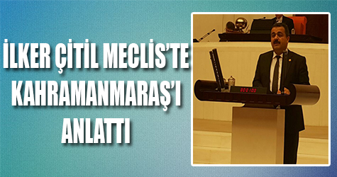 İlker Çitil Meclis'te Kahraman Maraş'ı anlattı