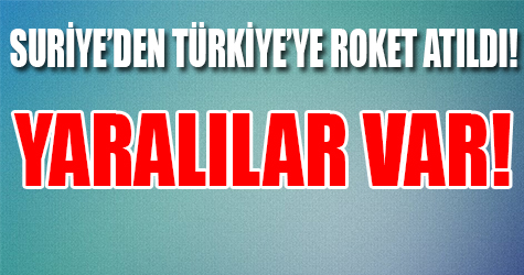 Suriye'den Türkiye'ye roket atıldı! Yaralılar var