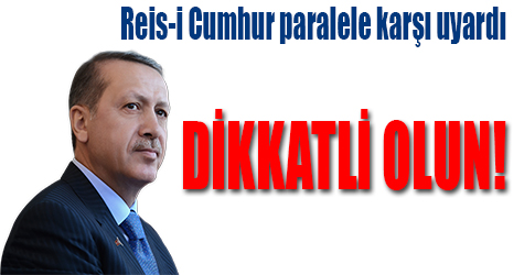 Erdoğan 'Paralele' karşı uyardı