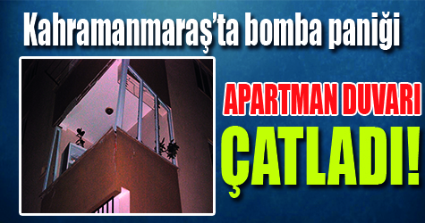 Kahramanmaraş'ta bomba paniği!