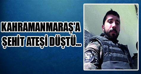 Kahramanmaraş'a şehit ateşi düştü!
