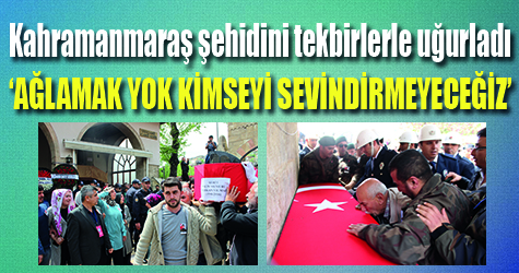 Kahramanmaraş şehidini tekbirlerle uğurladı