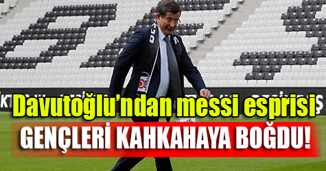 Ahmet Davutoğlu 'Messi' esprisiyle kahkahaya boğdu