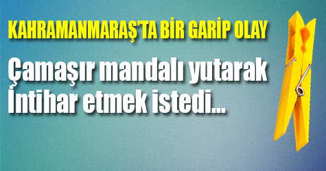 Çamaşır mandalı yutarak intihar etmek istedi