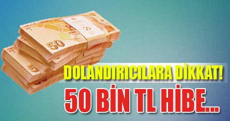 Dolandırıcılara dikkat! 50 bin TL hibe...