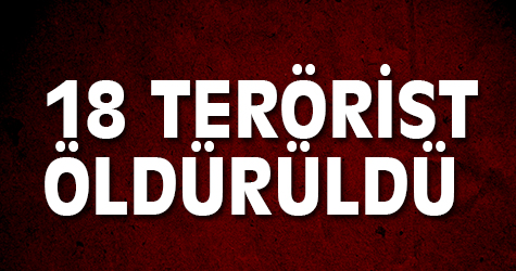 18 terörist öldürüldü
