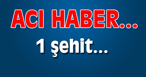 Acı haber... 1 şehit
