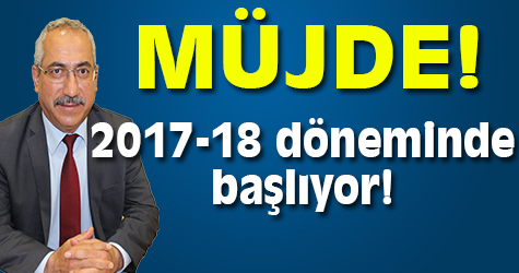 Müjde! 2017-18 döneminde başlıyor