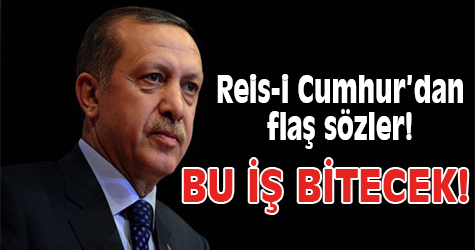 Erdoğan'dan flaş açıklamalar: "Bu iş bitecek!"