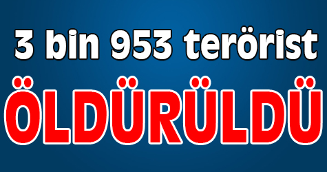 3 bin 953 terörist öldürüldü