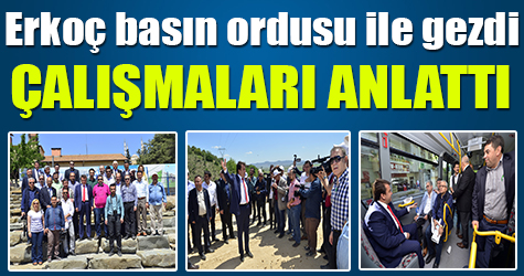 Erkoç basınla gezdi çalışmaları anlattı