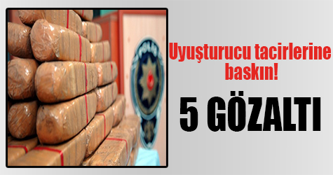 Uyuşturucu tacirlerine baskın! 5 gözaltı