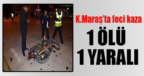 Kahramanmaraş'ta feci kaza! 1 ölü 1 yaralı