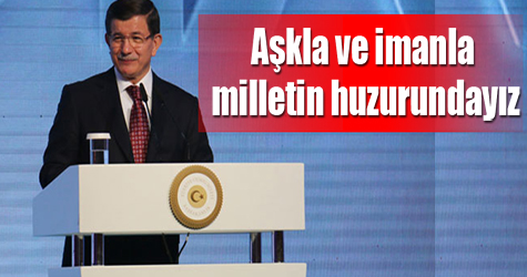 Davutoğlu: "Aşkla İmanla Milletin Huzurundayız"