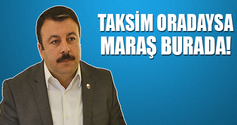 Taksim Oradaysa Maraş Burada!
