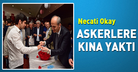 Necati Okay askerlere kına yaktı