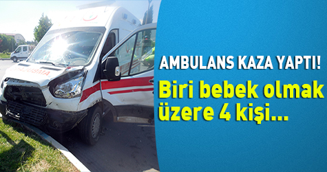 Ambulans kaza yaptı biri bebek olmak üzere 4 kişi...