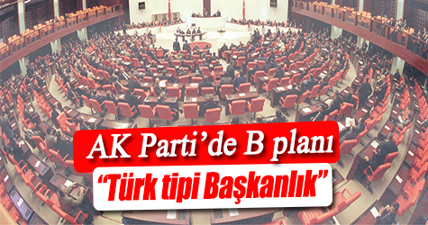AK Parti'de B Planı: Türk tipi Başkanlık